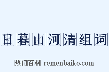 日暮山河清组词是什么意思的图片